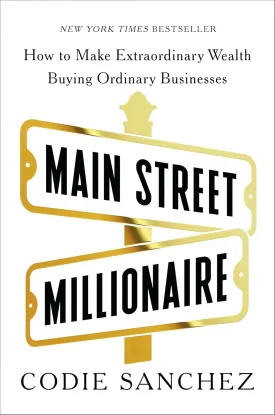 Main Street Millionaire: How to Make Extraordinary Wealth Buying Ordinary Businesses Hardcover  December 3, 2024
